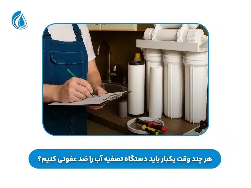 هر چند وقت یکبار باید دستگاه تصفیه آب را ضد عفونی کنیم؟